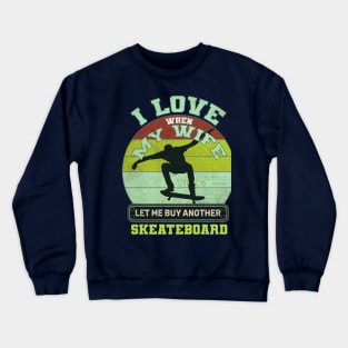 i love when my wife let me buy another skeateboard Crewneck Sweatshirt